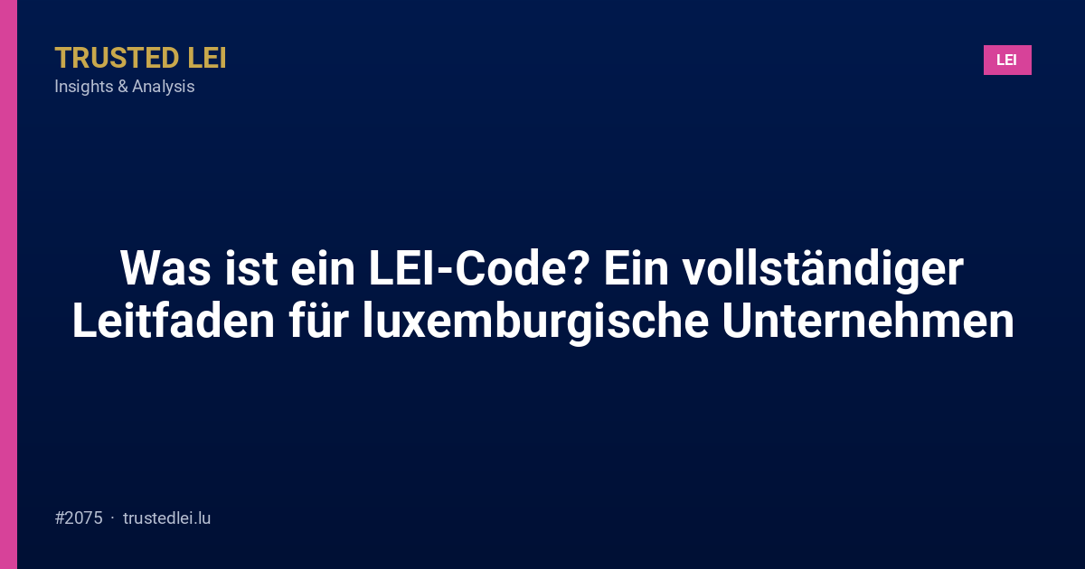 Was ist ein LEI-Code? Ein vollständiger Leitfaden für luxemburgische Unternehmen