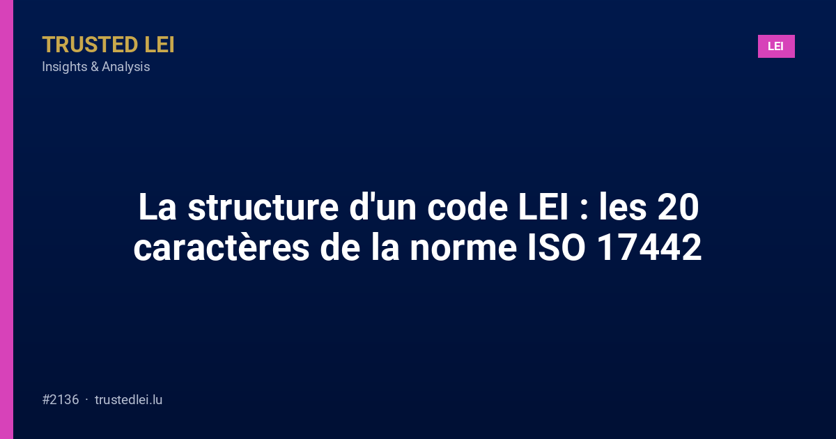 La structure d'un code LEI : les 20 caractères de la norme ISO 17442