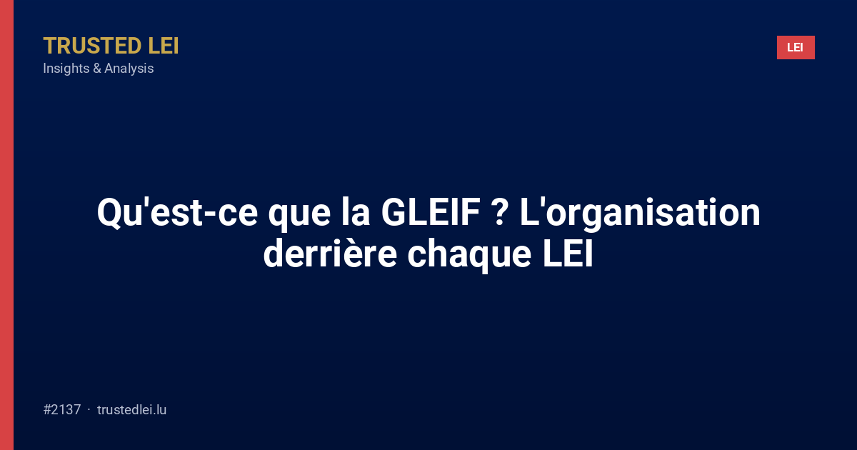 Qu'est-ce que la GLEIF ? L'organisation derrière chaque LEI