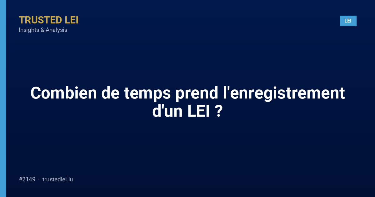 Combien de temps prend l'enregistrement d'un LEI ?